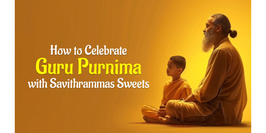 Festival Feasts: How to Celebrate Guru Purnima with Savithrammas Sweets